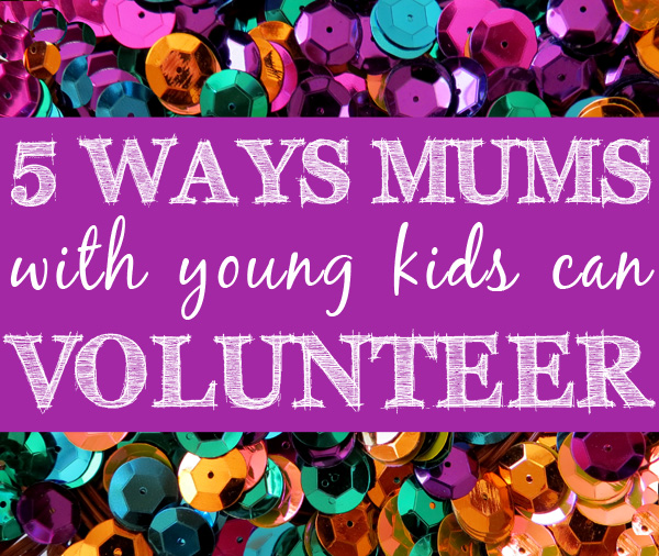 5 Ways Mums With Young Kids Can Volunteer