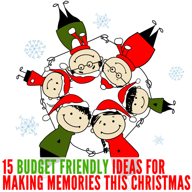 15 Budget Friendly Ideas for Making Family Memories this Christmas
