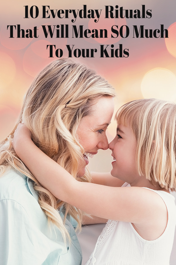 10 Everyday Rituals That Mean So Much to Your Kids