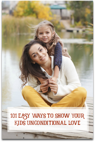 101 Easy Ways to Show Your Kids Unconditional Love