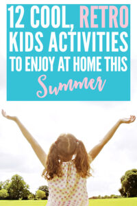 12 Retro Summer Activities Kids Can Do At Home